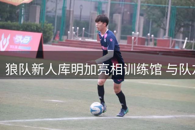 狼队新人库明加亮相训练馆 与队友教练亲切交流